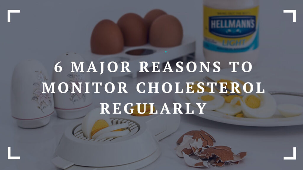 6 major reasons to monitor cholesterol regularly