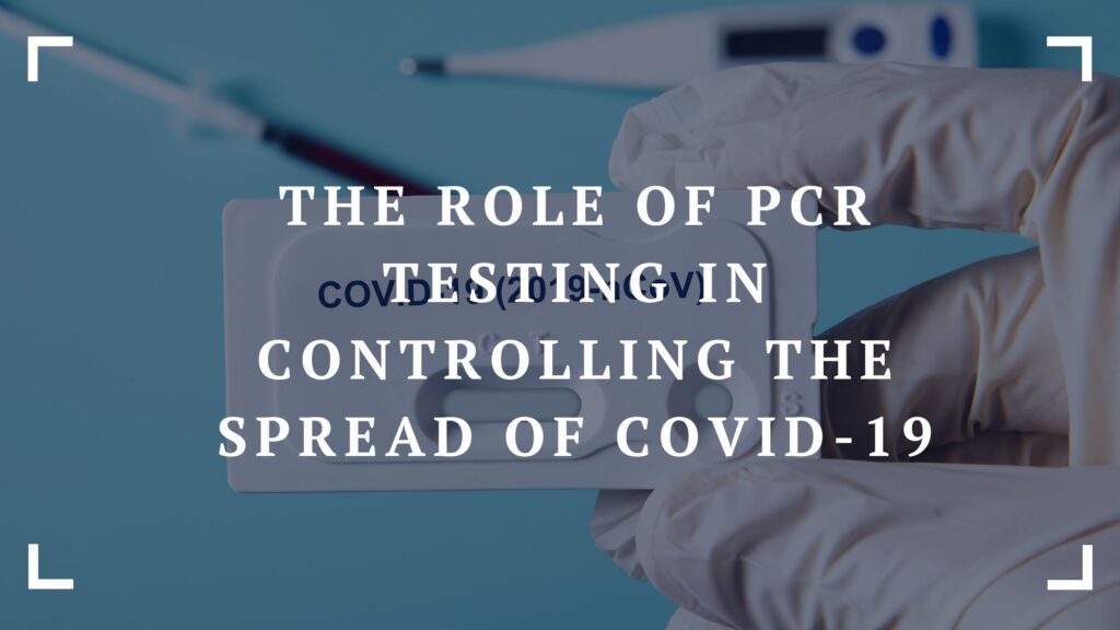 the role of pcr testing in controlling the spread of covid 19