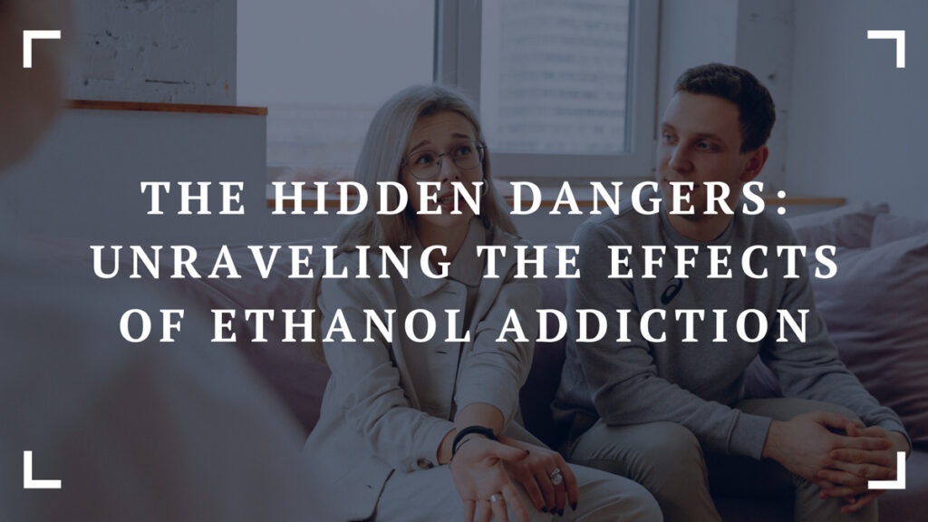 the hidden dangers unraveling the effects of ethanol addiction