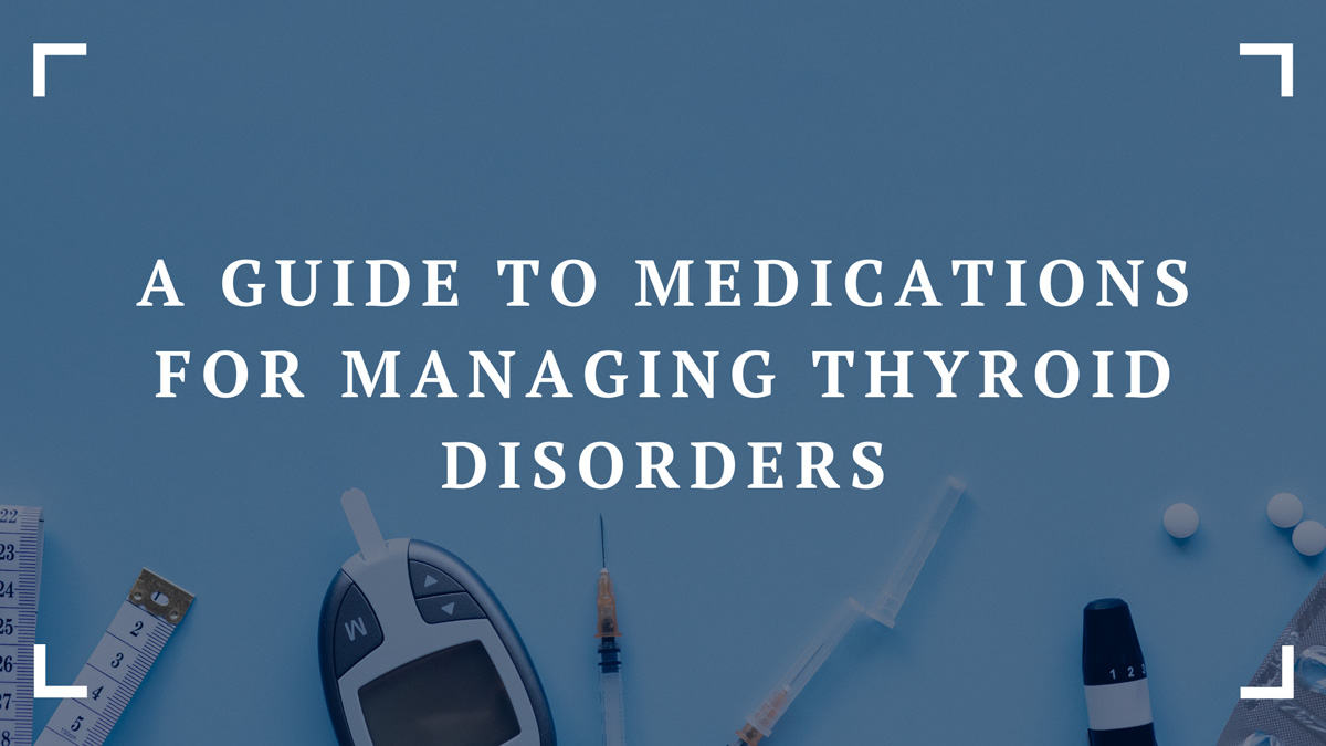 a guide to medications for managing thyroid disorders
