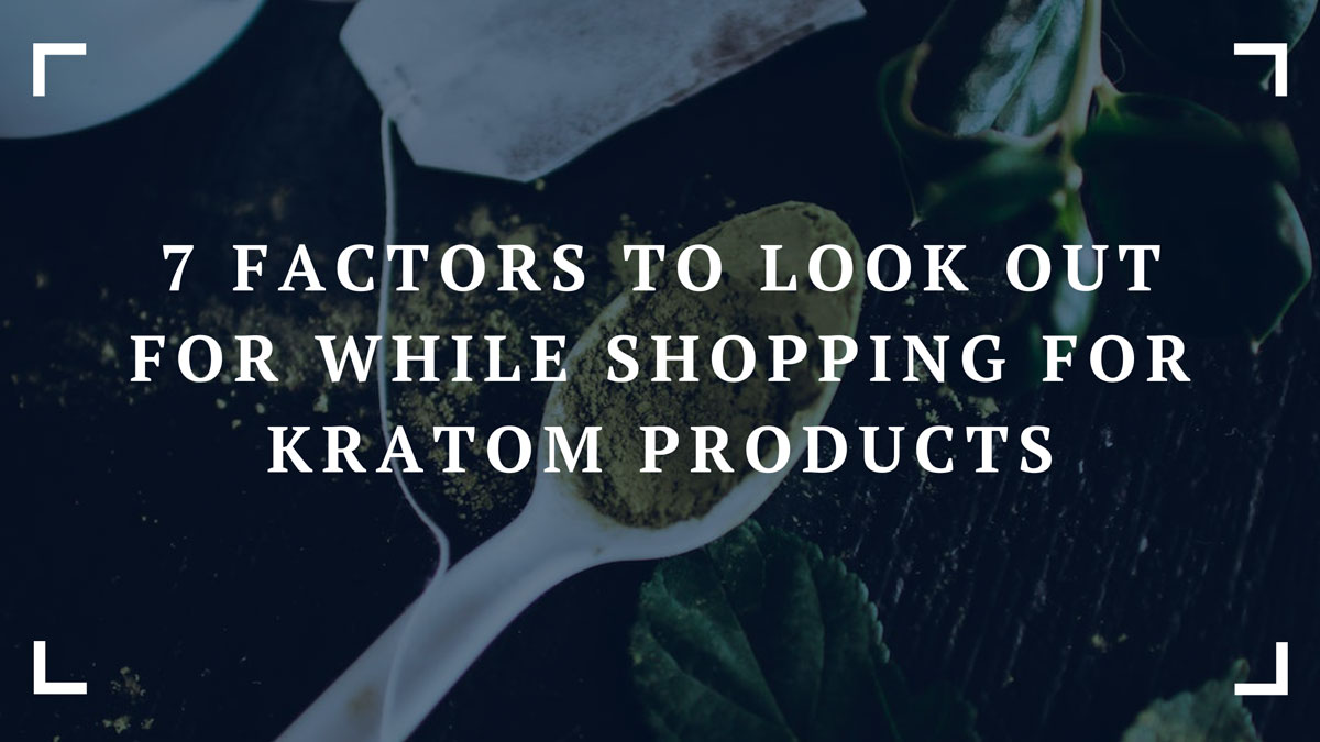 7 factors to look out for while shopping for kratom products