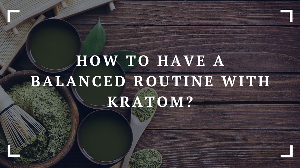 how to have a balanced routine with kratom