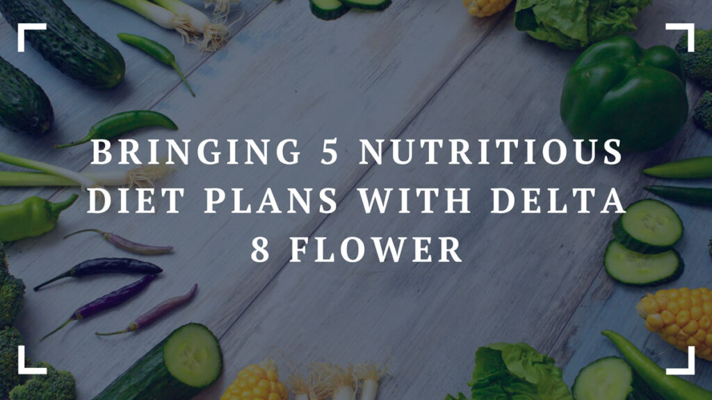 bringing 5 nutritious diet plans with delta 8 flower