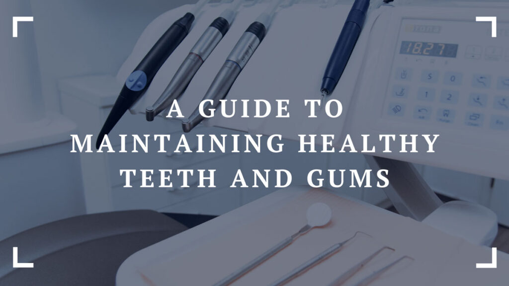 a guide to maintaining healthy teeth and gums