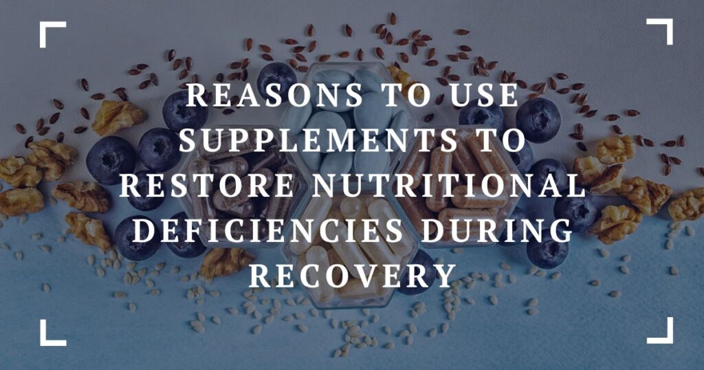 reasons to use supplements to restore nutritional deficiencies during recovery