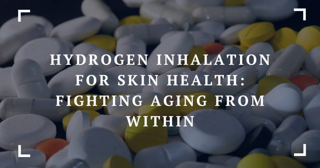 hydrogen inhalation for skin health fighting aging from within