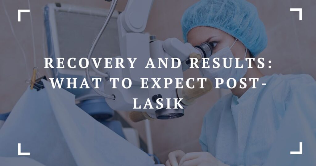 recovery and results what to expect post lasik