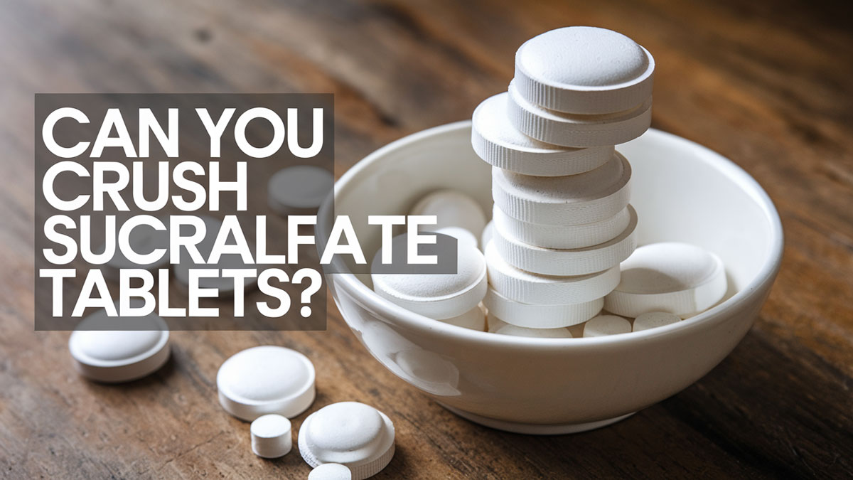 can you crush sucralfate tablets