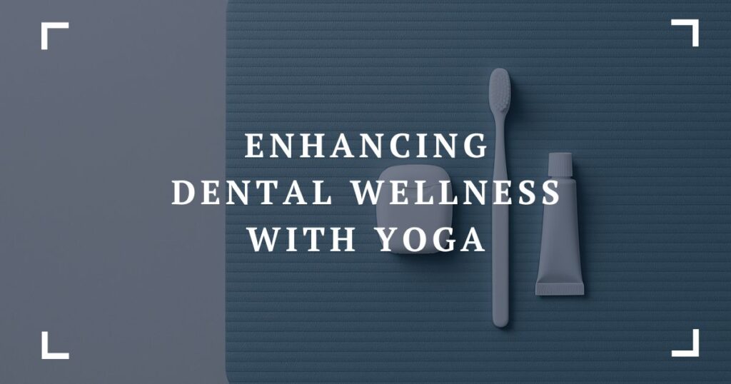 enhancing dental wellness through yoga inspired techniques